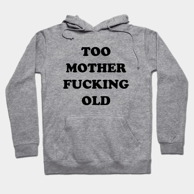 TOO OLD Hoodie by TheCosmicTradingPost